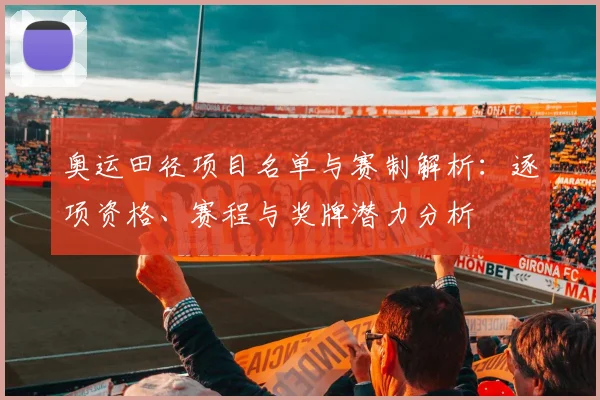 奥运田径项目名单与赛制解析：逐项资格、赛程与奖牌潜力分析