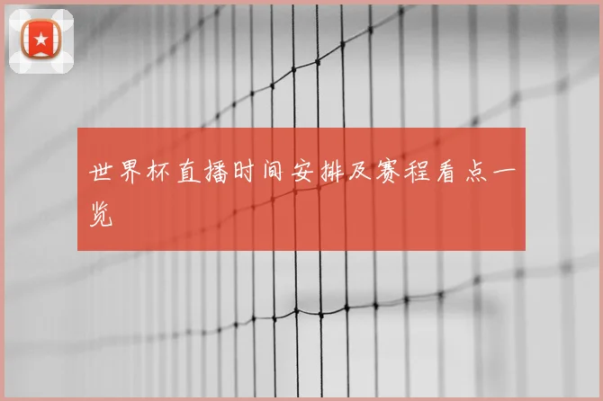 世界杯直播时间安排及赛程看点一览