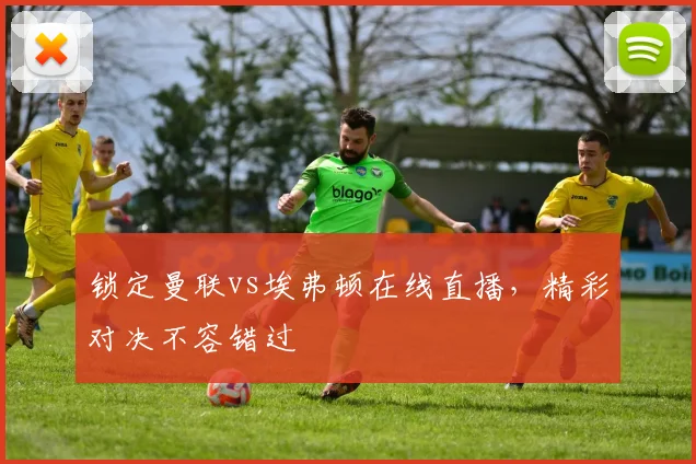 锁定曼联vs埃弗顿在线直播，精彩对决不容错过
