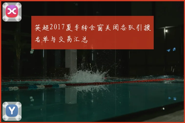 英超2017夏季转会窗关闭各队引援名单与交易汇总