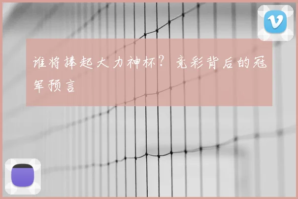谁将捧起大力神杯？竞彩背后的冠军预言