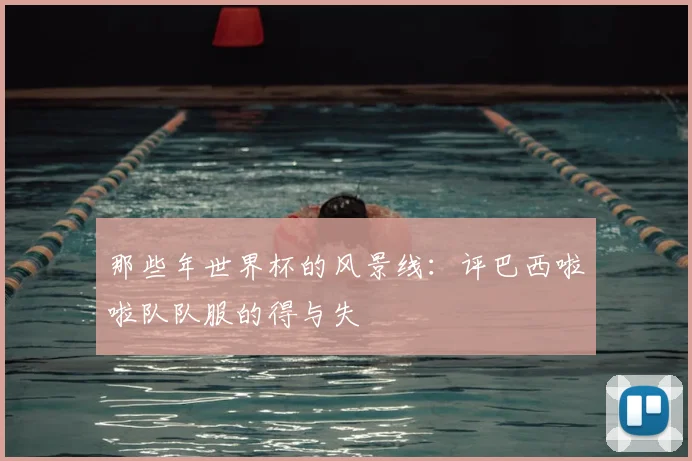 那些年世界杯的风景线：评巴西啦啦队队服的得与失